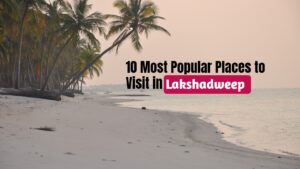 10 Most Popular Places to Visit in Lakshadweep