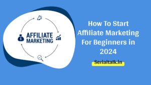 How To Start Affiliate Marketing For Beginners in 2024